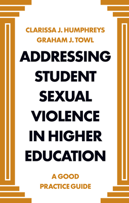 Addressing Student Sexual Violence in Higher Education: A Good Practice Guide - Clarissa J. Humphreys