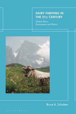 Dairy Farming in the 21st Century: Global Ethics, Environment and Politics - Bruce A. Scholten