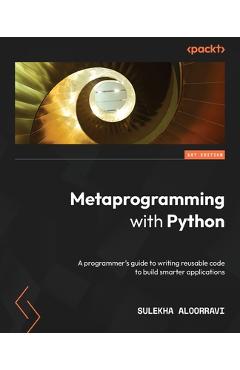 Coperta cărții 'Metaprogramming with Python: A programmer's guide to writing reusable code to build smarter applications - Sulekha'