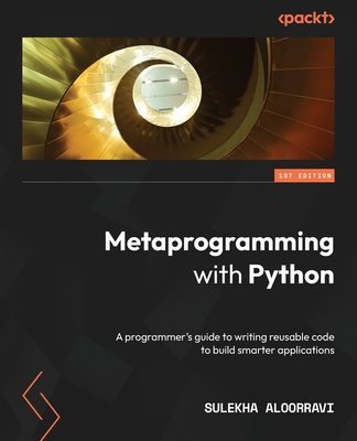 Coperta cărții 'Metaprogramming with Python: A programmer's guide to writing reusable code to build smarter applications - Sulekha'