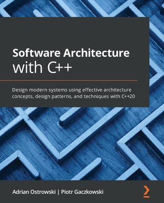 Software Architecture with C++: Design modern systems using effective architecture concepts, design patterns, and techniques with C++20 - Adrian Ostrowski