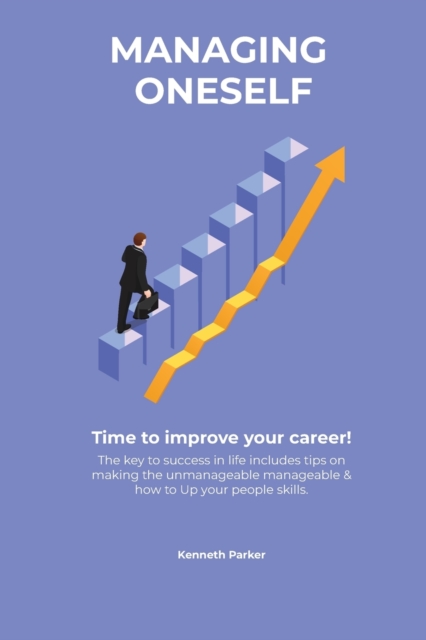 Managing oneself - The key to success in life includes tips on making the unmanageable manageable & how to Up your people skills . Time to improve you - Kenneth Parkerr