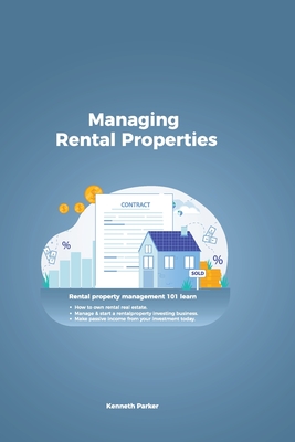 Managing Rental Properties - rental property management 101 learn how to own rental real estate, manage & start a rental property investing business. - Kenneth Parker