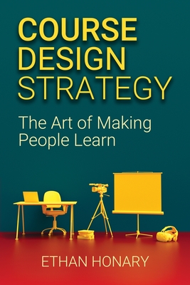 Course Design Strategy: The Art of Making People Learn - Ethan Honary