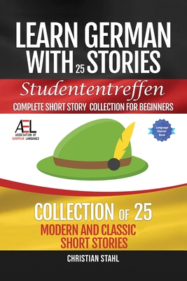 Learn German with Stories Studententreffen Complete Short Story Collection for Beginners: 25 Modern and Classic Short Stories Collection - Christian Stahl