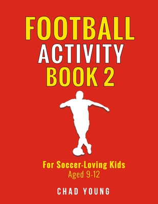Football Activity Book 2: For Soccer-Loving Kids Aged 9-12 - Chad Young