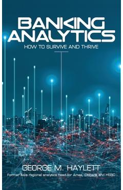 Coperta cărții 'Banking Analytics: How to Survive and Thrive - George M. Haylett'