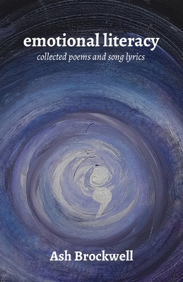 Emotional Literacy: Collected Poems and Song Lyrics - Ash Brockwell
