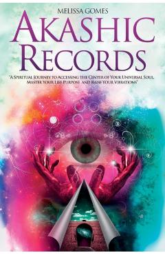 Akashic Records: A Spiritual Journey to Accessing the Center of Your Universal Soul, Master Your Life Purpose, and Raise Your Vibration - Melissa Gomes