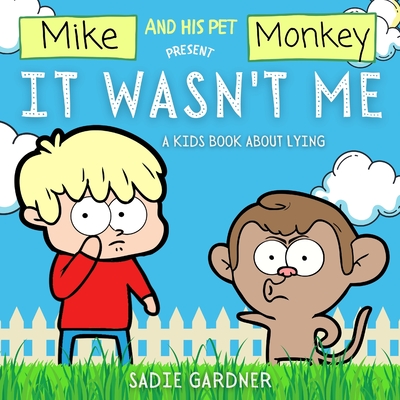 It Wasn't Me: A Kids Book About Lying (Mike and His Pet Monkey): A Kids Book About Lying (Mike and His Pet Monkey): A Kids Book Abou - Sadie Gardner