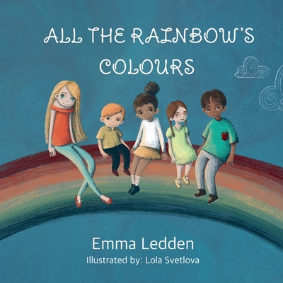 All The Rainbows Colours: A book about diversity, inclusion and belonging for little minds - Emma Ledden