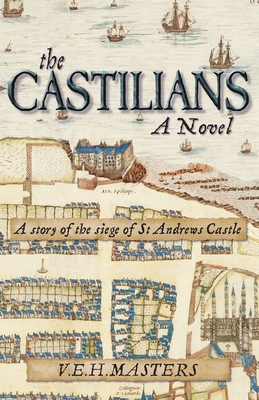 The Castilians: A story of the siege of St Andrews Castle - V. E. H. Masters