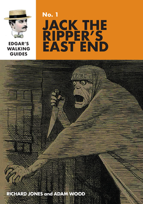 Edgar's Guide to Jack the Ripper's East End - Richard Jones
