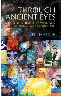 Coperta cărții 'Through Ancient Eyes: Seeing Hidden Dimensions - Exploring Art & Soul Connections - Neil Hague'