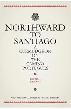Coperta cărții 'Northward To Santiago: A Curmudgeon On The Camino Portugués - Patrick Tierney'