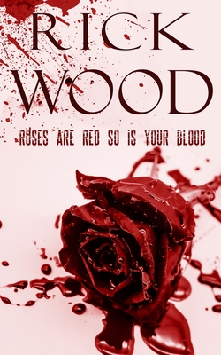 Roses Are Red So Is Your Blood - Rick Wood