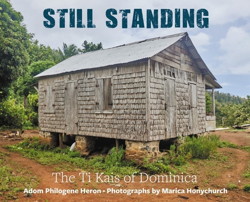 Still Standing: The Ti Kais of Dominica - Adom Philogene-heron