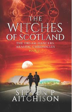 The Witches of Scotland: The Dream Dancers: Akashic Chronicles Book 2 - Steven P. Aitchison
