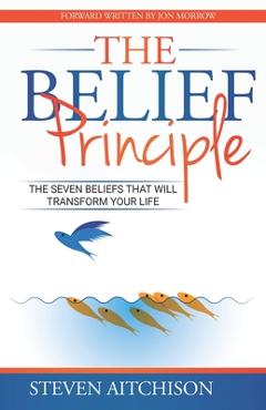 Coperta cărții 'The Belief Principle: 7 Beliefs That Will Transform Your Life - Steven Aitchison'
