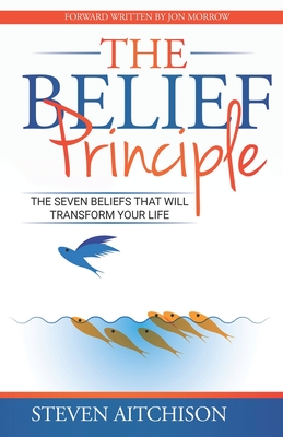 Coperta cărții 'The Belief Principle: 7 Beliefs That Will Transform Your Life - Steven Aitchison'
