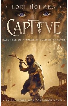 Poza produsului Captive: Daughter of Ninmah as Told By Khalvir: An Ancestors Saga Companion Novel - Lori Holmes