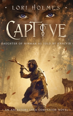 Captive: Daughter of Ninmah as Told By Khalvir: An Ancestors Saga Companion Novel - Lori Holmes