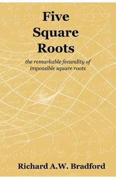 Coperta cărții 'Five Square Roots: the remarkable fecundity of impossible square roots - Richard A. W. Bradford'