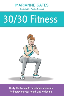 30/30 Fitness: Thirty, thirty-minute easy home workouts for improving your health and wellbeing - Marianne Gates