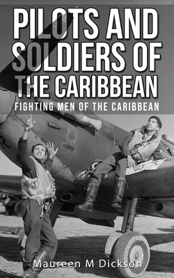 Pilots And Soldiers Of The Caribbean: Fighting Men Of The Caribbean - Maureen M. Dickson