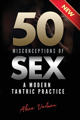 50 Misconceptions of Sex: A Modern Tantric Practice - Alexa Vartman