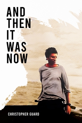 And Then It Was Now: The Autobiography of Christopher Guard - Christopher Guard