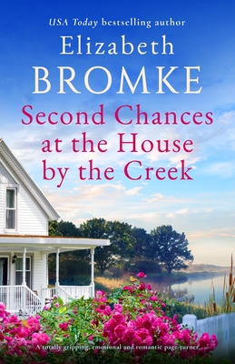 Second Chances at the House by the Creek: A totally gripping, emotional and romantic page-turner - Elizabeth Bromke