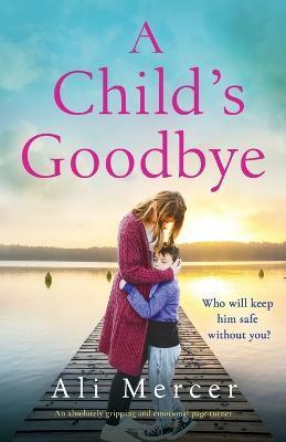 A Child's Goodbye: An absolutely gripping and emotional page-turner - Ali Mercer
