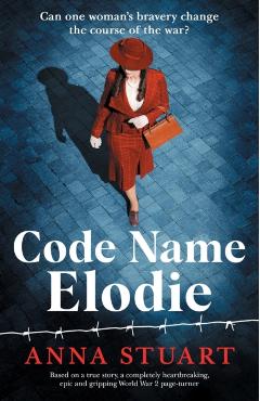 Code Name Elodie: Based on a true story, a completely heartbreaking, epic and gripping World War 2 page-turner - Anna Stuart