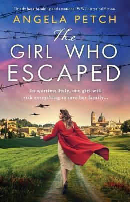 The Girl Who Escaped: Utterly heartbreaking and emotional WW2 historical fiction - Angela Petch