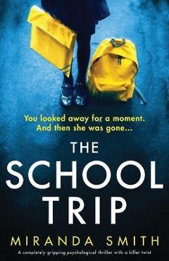 Poza produsului The School Trip: A completely gripping psychological thriller with a killer twist - Miranda Smith