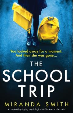 The School Trip: A completely gripping psychological thriller with a killer twist - Miranda Smith