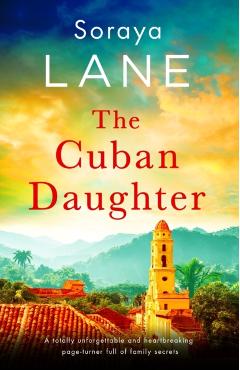 The Cuban Daughter: A totally unforgettable and heartbreaking page-turner full of family secrets - Soraya Lane