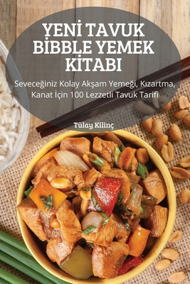 Yenİ Tavuk Bİbble Yemek Kİtabi: Seveceğiniz Kolay Akşam Yemeği, Kızartma, Kanat İçin 100 Lezzetli Tavuk Tarifi - Tülay Kilinç