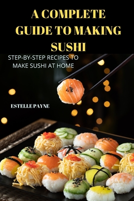 A Complete Guide to Making Sushi - Estelle Payne