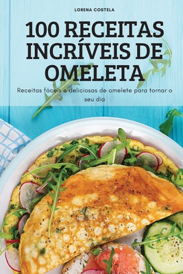 100 Receitas Incr�veis de Omeleta - Lorena Costela