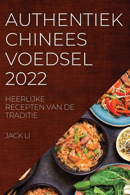 Authentiek Chinees Voedsel 2022: Heerlijke Recepten Van de Traditie - Jack Li