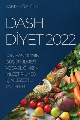 Dash Dİyet 2022: Kan Basincinin DüŞürülmesİ Ve SaĞliĞinizin İyİleŞtİrİlmesİ İç&# - Samet Öztürk