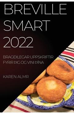 Coperta cărții 'Breville Smart 2022: Bragðilegar Uppskriftir Fyrir þIg Og Vini þÍna - Karen Almr'