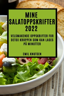 Mine Salatoppskrifter 2022: Velsmakende Oppskrifter for Detox Kroppen SOM Kan Lages På Minutter - Emil Knutsen