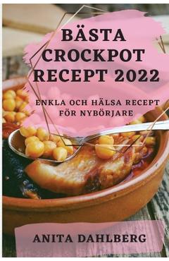 Coperta cărții 'Bästa Crockpot Recept 2022: Enkla Och Hälsa Recept För Nybörjare - Anita Dahlberg'