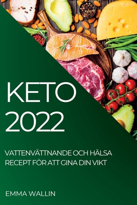 Keto 2022: Vattenvättnande Och Hälsa Recept För Att Gina Din Vikt - Emma Wallin