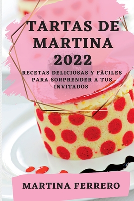 Tartas de Martina 2022: Recetas Deliciosas Y Fáciles Para Sorprender a Tus Invitados - Martina Ferrero