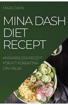 Coperta cărții 'Mina Dash Diet Recept: Ansvarslösa Recept För Att Förbättra Din Hälsa - Maja Dahl'