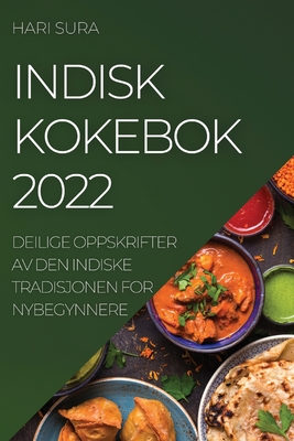 Indisk Kokebok 2022: Deilige Oppskrifter AV Den Indiske Tradisjonen for Nybegynnere - Hari Sura